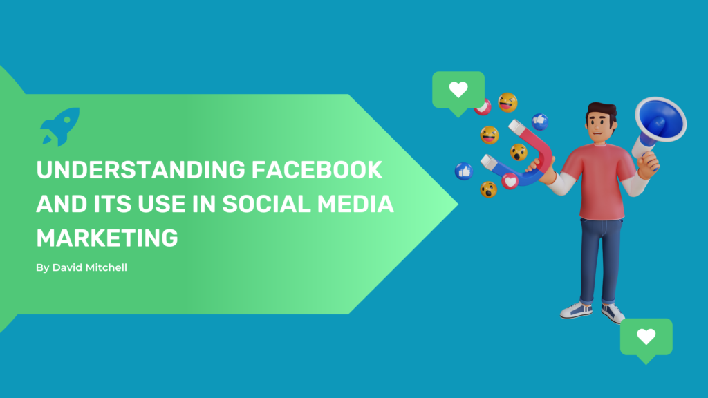Understanding Facebook and its Use in Social Media Marketing