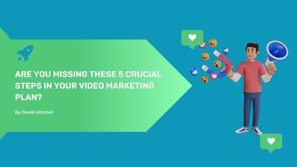 Are You Missing These 5 Crucial Steps in Your Video Marketing Plan?